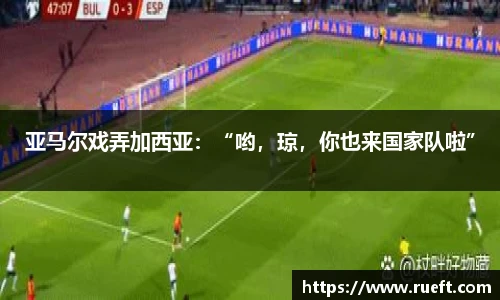 亚马尔戏弄加西亚：“哟，琼，你也来国家队啦”